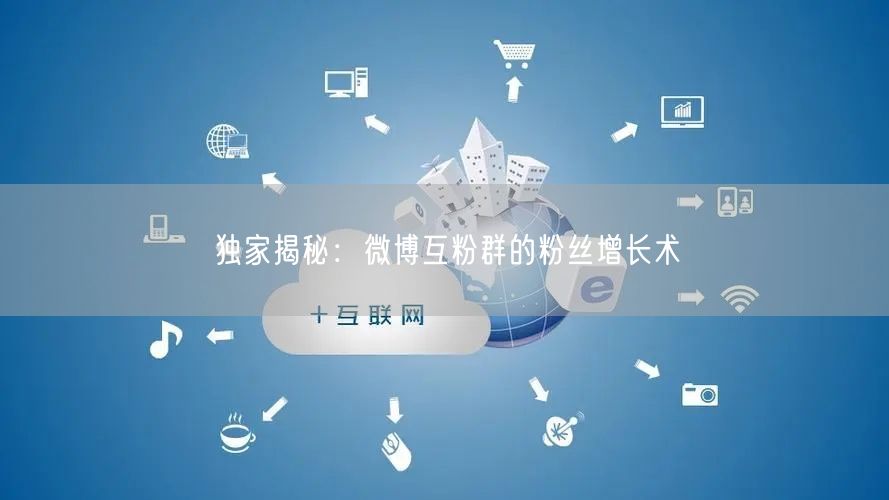 独家揭秘：微博互粉群的粉丝增长术