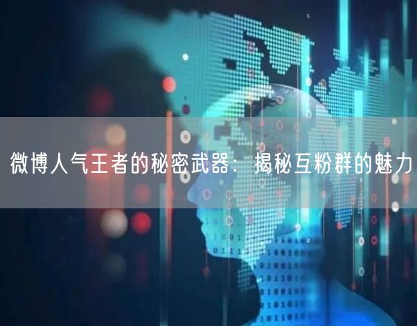 微博人气王者的秘密武器：揭秘互粉群的魅力