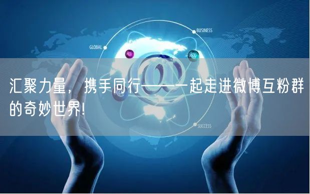 汇聚力量，携手同行——一起走进微博互粉群的奇妙世界!