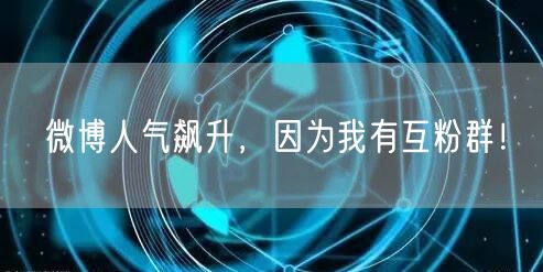 微博人气飙升，因为我有互粉群！