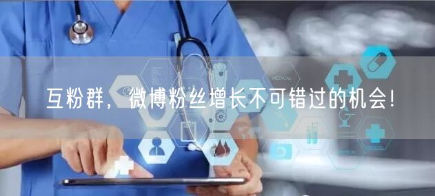 互粉群，微博粉丝增长不可错过的机会！