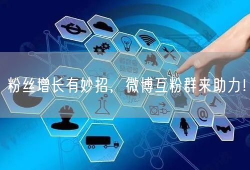 粉丝增长有妙招，微博互粉群来助力！