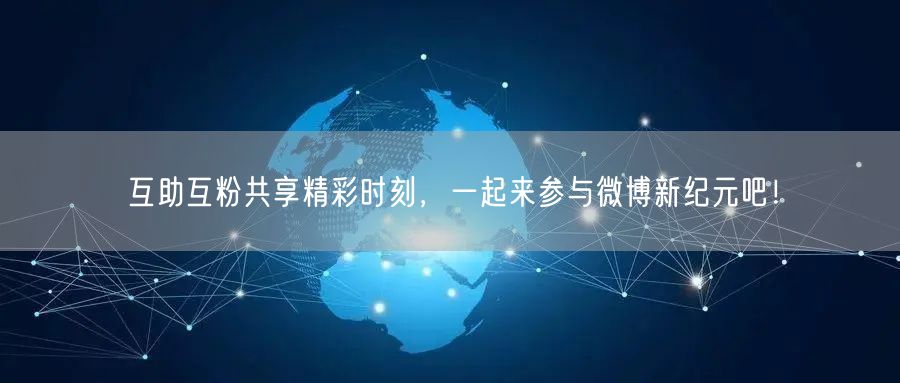 互助互粉共享精彩时刻，一起来参与微博新纪元吧！