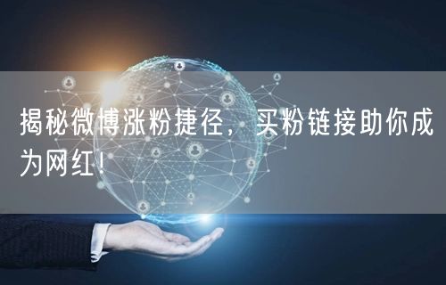 揭秘微博涨粉捷径，买粉链接助你成为网红！