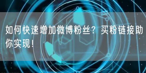 如何快速增加微博粉丝？买粉链接助你实现！