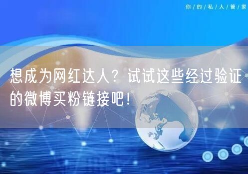 想成为网红达人？试试这些经过验证的微博买粉链接吧！