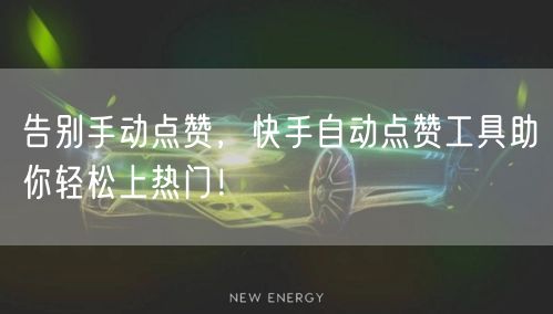 告别手动点赞，快手自动点赞工具助你轻松上热门！