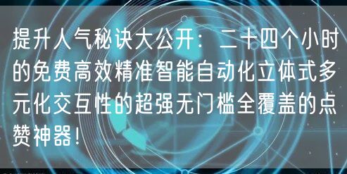 提升人气秘诀大公开：二十四个小时的免费高效精准智能自动化立体式多元化交互性的超强