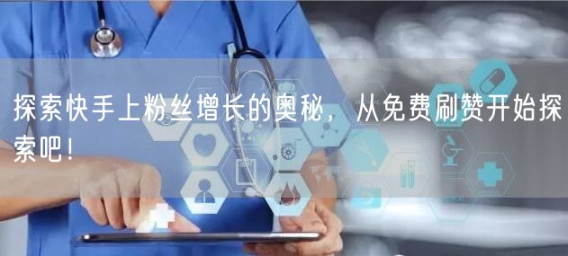 探索快手上粉丝增长的奥秘，从免费刷赞开始探索吧！