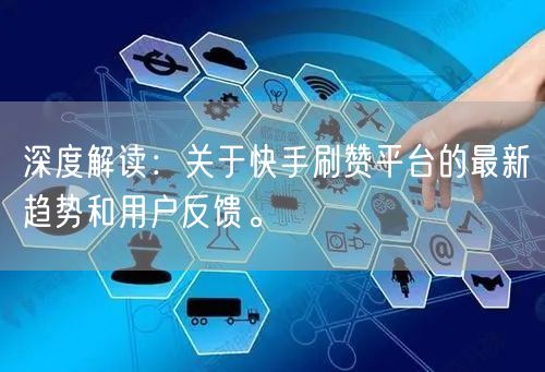 深度解读：关于快手刷赞平台的最新趋势和用户反馈。
