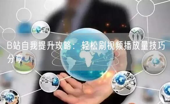 B站自我提升攻略:轻松刷视频播放量技巧分享