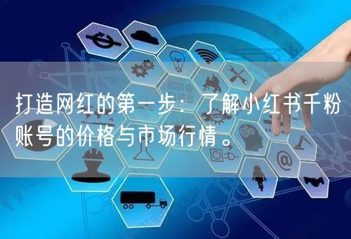 打造网红的第一步：了解小红书千粉账号的价格与市场行情。