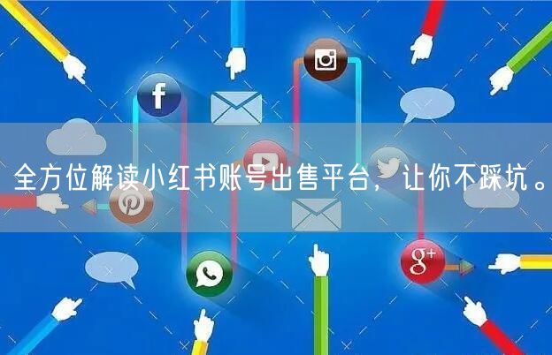 全方位解读小红书账号出售平台，让你不踩坑。