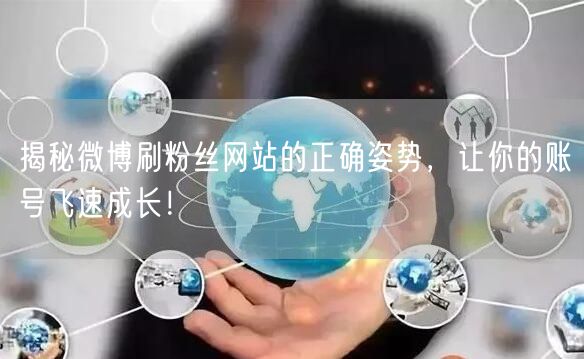 揭秘微博刷粉丝网站的正确姿势，让你的账号飞速成长！
