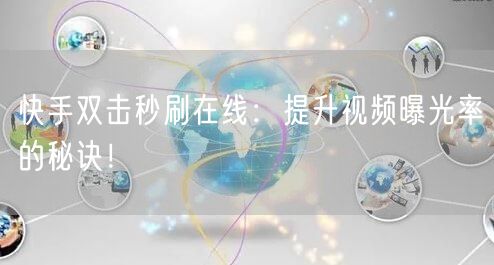 快手双击秒刷在线:提升视频曝光率的秘诀!