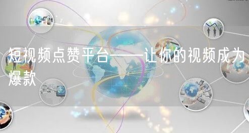 短视频点赞平台——让你的视频成为爆款