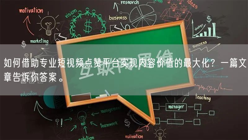 如何借助专业短视频点赞平台实现内容价值的最大化？一篇文章告诉你答案。