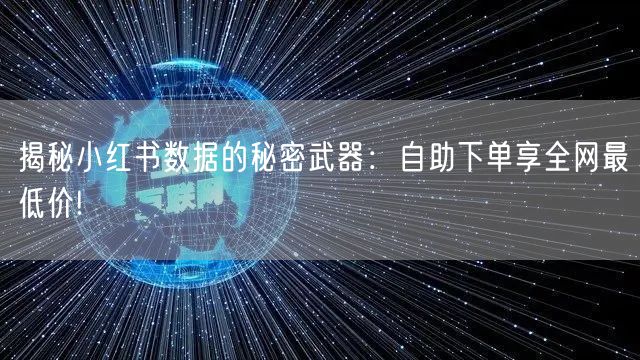 揭秘小红书数据的秘密武器:自助下单享全网最低价!