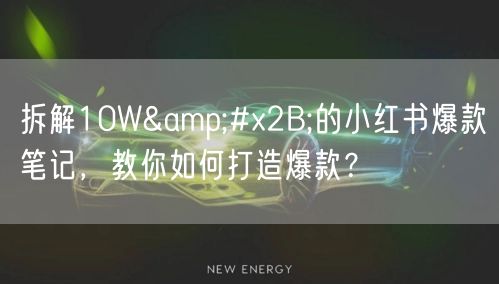 拆解10W+的小红书爆款笔记，教你如何打造爆款？