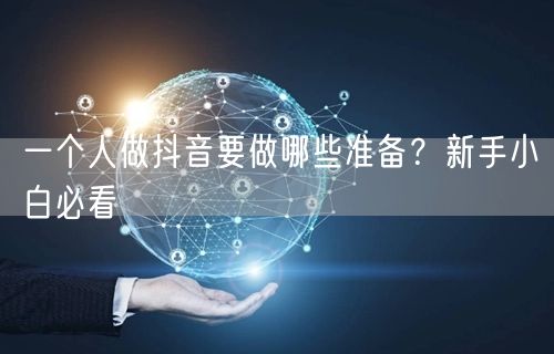 一个人做抖音要做哪些准备？新手小白必看