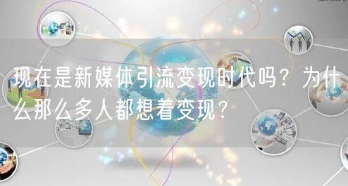 现在是新媒体引流变现时代吗？为什么那么多人都想着变现？