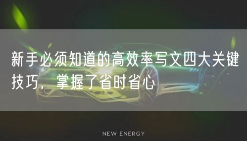 新手必须知道的高效率写文四大关键技巧，掌握了省时省心